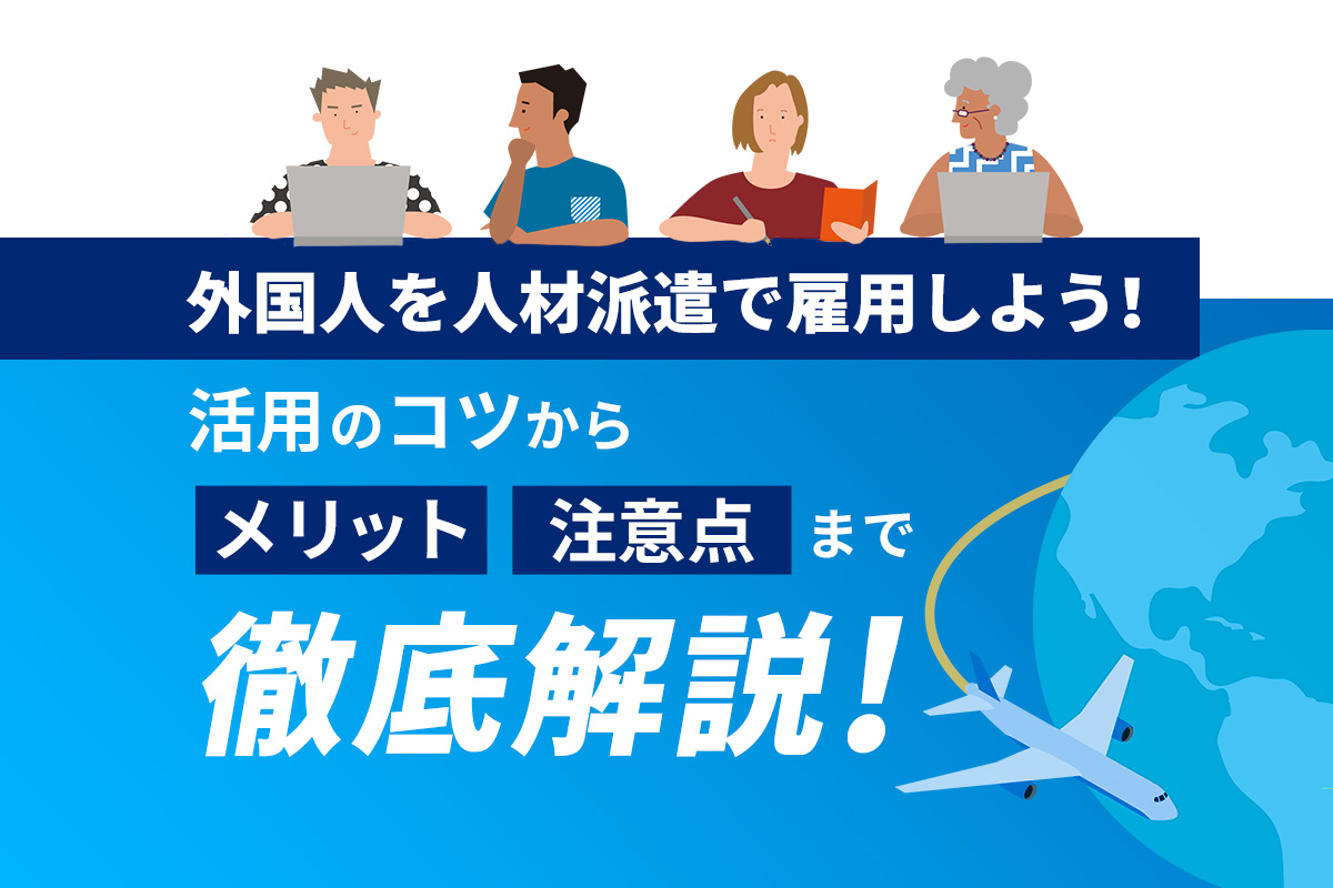 外国人を人材派遣で雇用するには 活用のコツからメリット 注意点まで徹底解説 ウィルオブ採用ジャーナル