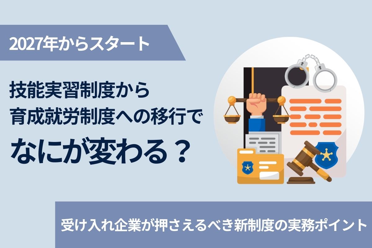 2027年からスタート】技能実習制度から育成就労制度への移行で何が 