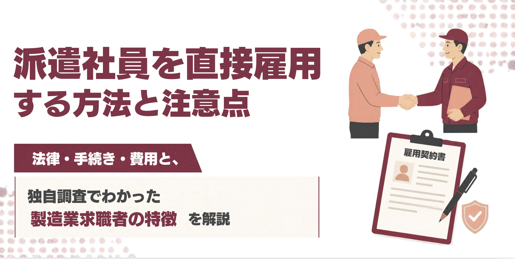 派遣社員を直接雇用する方法と注意点｜法律・手続き・費用と、独自調査でわかった製造業求職者の特徴を解説