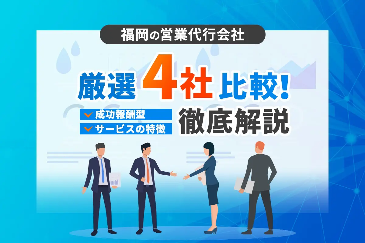 福岡の営業代行会社厳選4社比較!成果報酬型やサービスの特徴を徹底解説