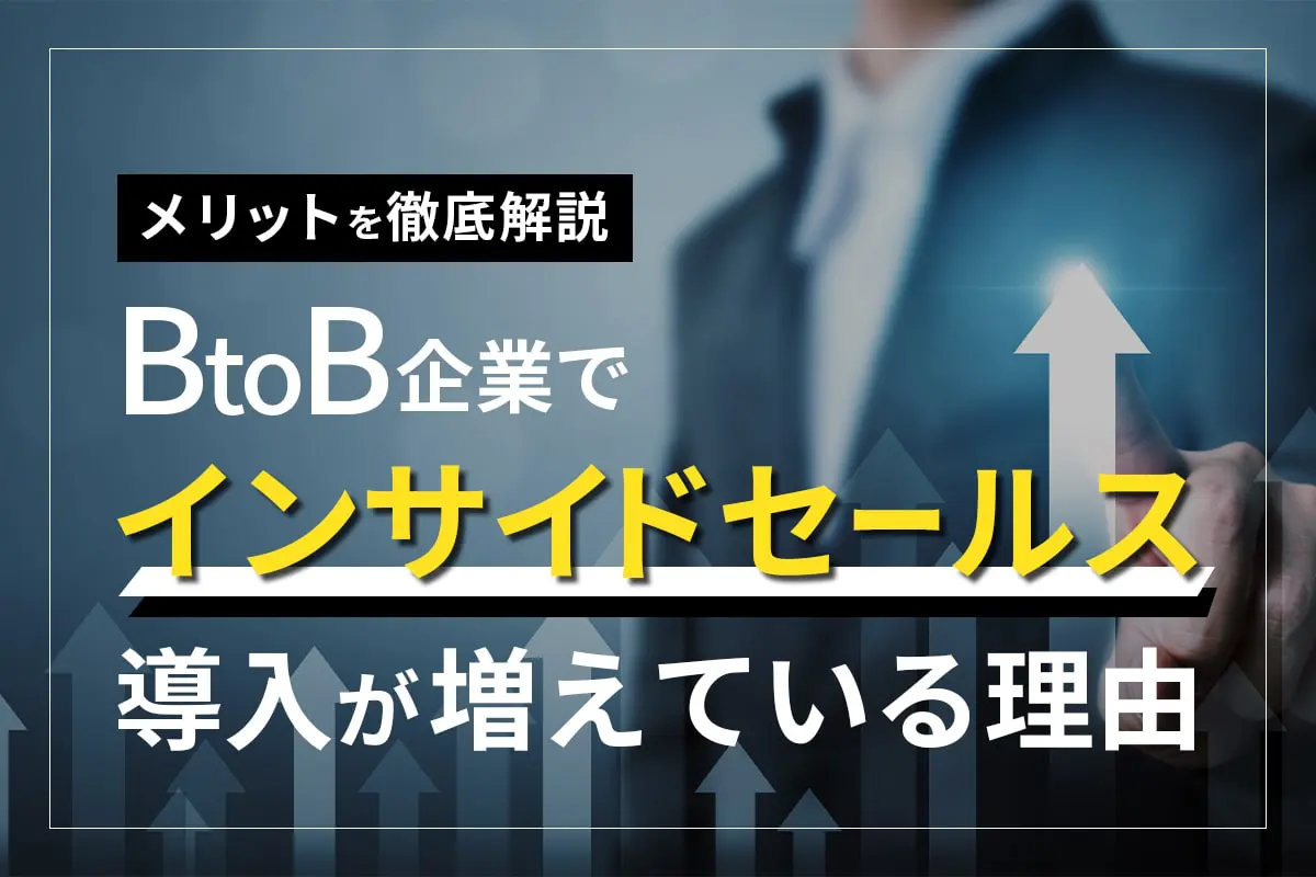 インサイドセールスがBtoB企業で導入が増えている理由|メリットを徹底解説