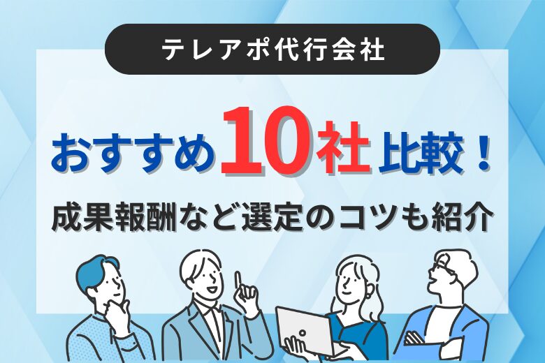 【2026】テレアポ代行会社おすすめ10社比較！成果報酬など選定のコツも紹介