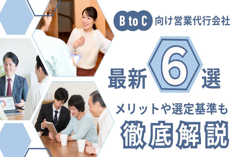 BtoC向け営業代行会社最新6選｜メリットや選定基準も徹底解説！