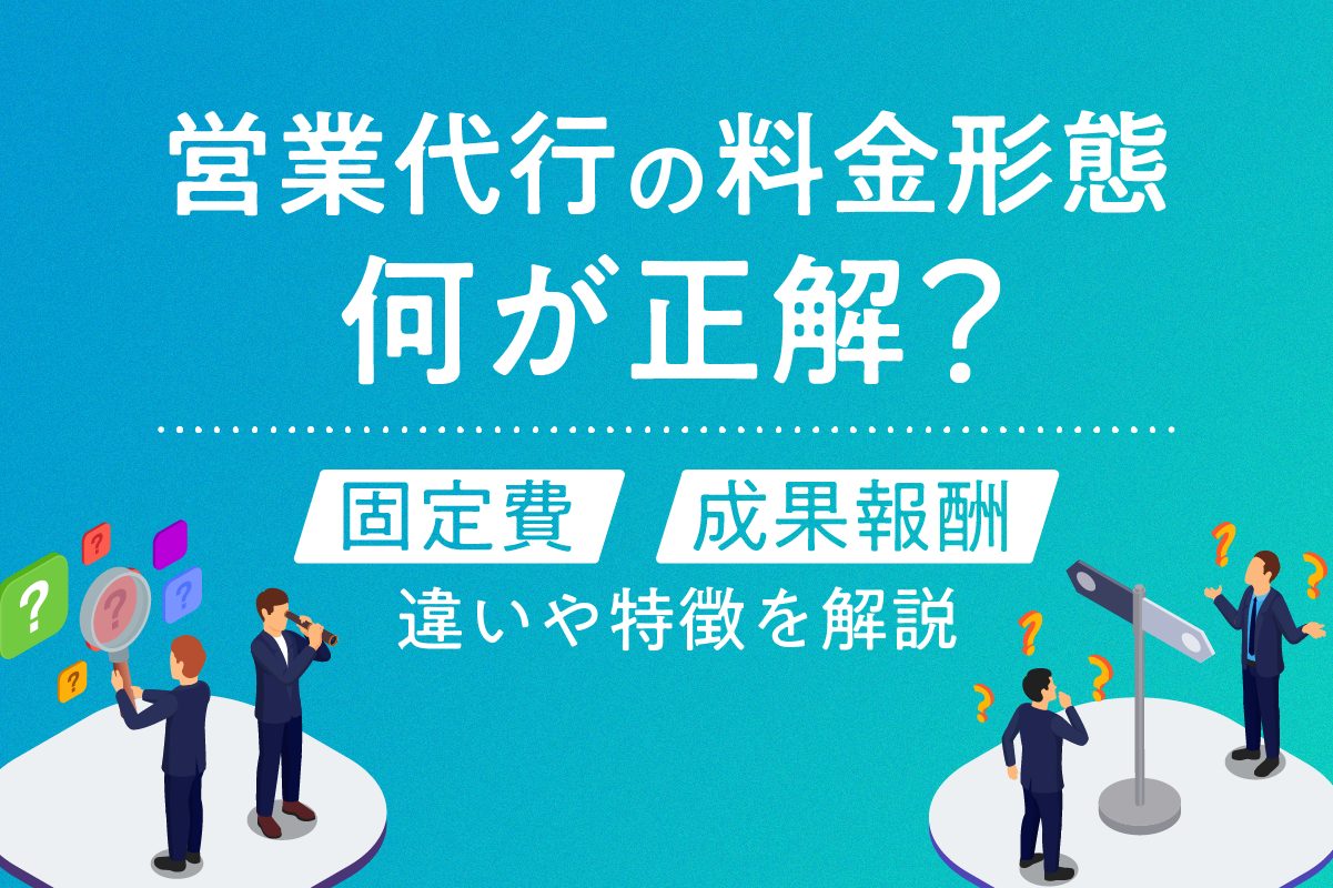 営業代行の料金形態は何が正解？固定費・成果報酬の違いや特徴を解説