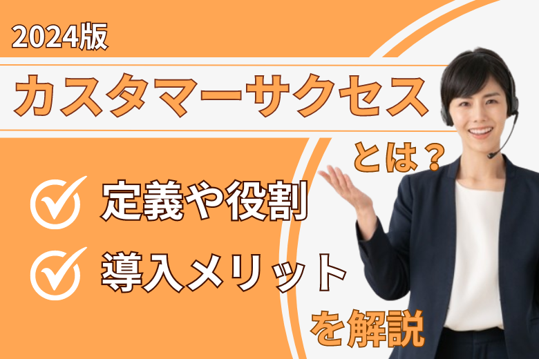 【2024版】カスタマーサクセスとは？定義や役割・導入メリットを解説